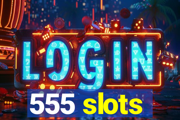 555 slots